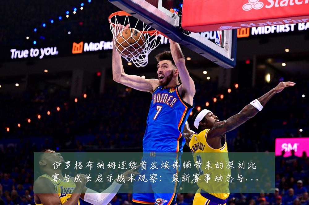 伊罗格布纳姆连续首发埃弗顿带来的深刻比赛与成长启示战术观察：最新赛事动态与深度分析