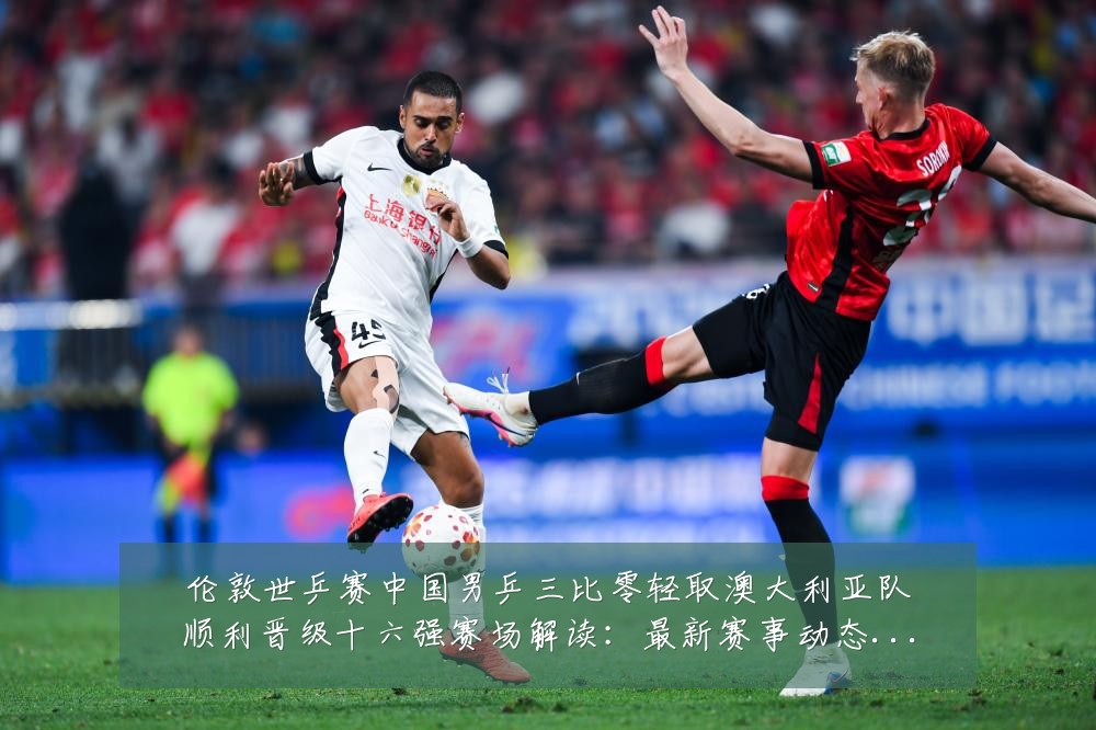 伦敦世乒赛中国男乒三比零轻取澳大利亚队顺利晋级十六强赛场解读:最新赛事动态与深度分析